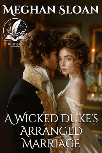 A Wicked Duke's Arranged Marriage: A Historical Regency Romance Novel