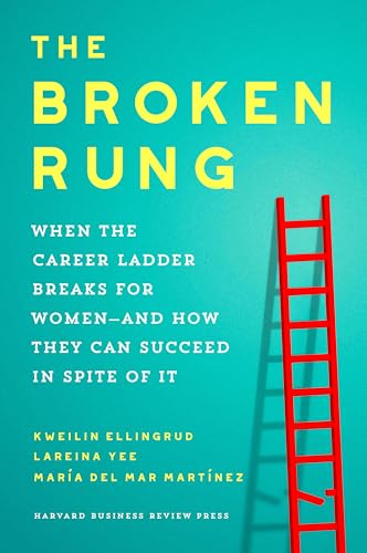 The Broken Rung: When the Career Ladder Breaks for Women—and How They Can Succeed in Spite of It