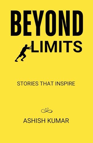 BEYOND LIMITS: STORIES THAT INSPIRE by Ashish Kumar | Goodreads