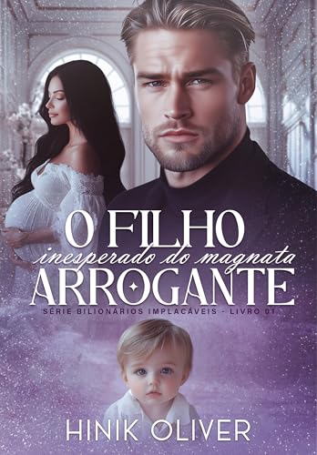 O Filho Inesperado Do Magnata Arrogante (Série: Bilionários Implacáveis Livro 1)