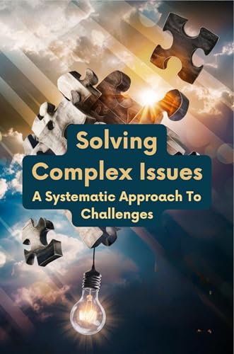 Solving Complex Issues: A Systematic Approach To Challenges by Kelsey ...