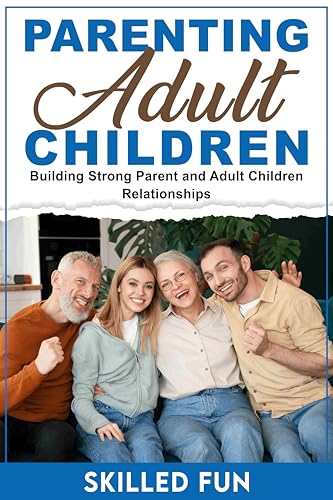 Parenting Adult Children: Building Strong Parent and Adult Children Relationships