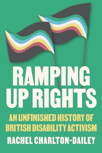 Ramping Up Rights: An Unfinished History of British Disability Activism