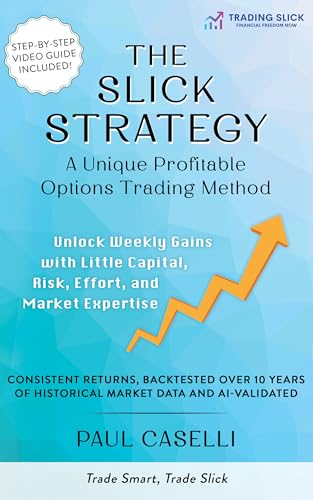 The Slick Strategy A Unique Profitable Options Trading Method: Unlock Weekly Gains with Little Capital, Risk, Effort, and Market Expertise