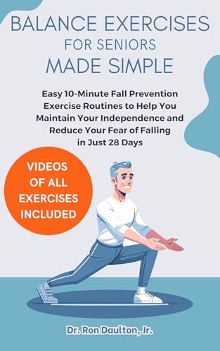Balance Exercises for Seniors Made Simple: Easy 10-Minute Fall Prevention Exercise Routines to Help You Maintain Your Independence and Reduce Your Fear ...