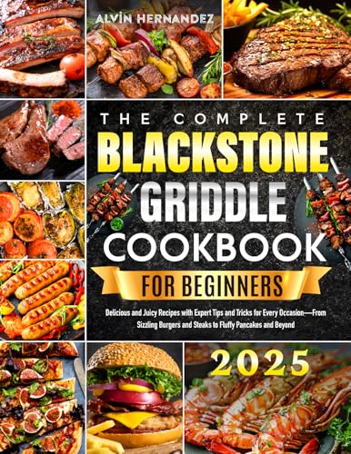 The Easy Blackstone Griddle Cookbook for Beginners: Delicious and Juicy Recipes with Expert Tips and Tricks for Every Occasion—From Sizzling Burgers and Steaks to Fluffy Pancakes and Beyond