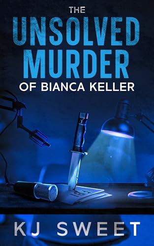 The Unsolved Murder of Bianca Keller: The Sequel to The Unsolved Murder of Kevin Walsh