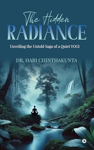 The Hidden Radiance : Unveiling the Untold Saga of a Quiet YOGI