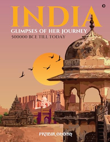 India - Glimpses of her Journey : 500000 BCE till Today