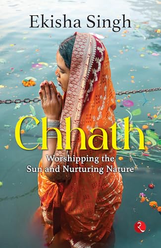 Chhath : Worshipping the Sun and Nurturing Nature