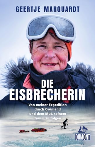 Die Eisbrecherin: Von meiner Expedition durch Grönland und dem Mut, seinem Traum zu folgen
