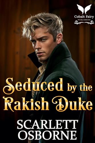 Seduced by the Rakish Duke: A Steamy Historical Regency Romance Novel