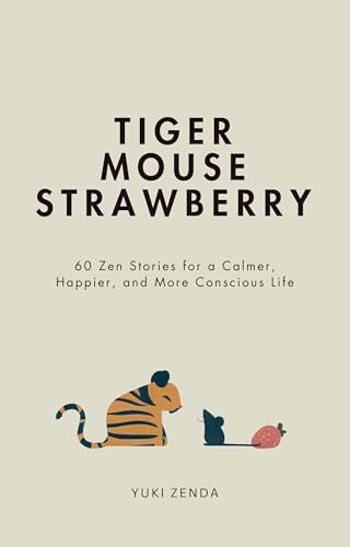 Tiger Mouse Strawberry: 60 Zen Stories for a Calmer, Happier, and more conscious Life – Including Reflections for Beginners