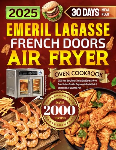 2025 Emeril Lagasse French Doors Air Fryer Oven Cookbook: 2000 Days Easy, Tasty & Quick Dual Zone Air Fryer Oven Recipes Book for Beginners to Fry, Grill, etc. | Stress-Free 30-Day Meal Plan