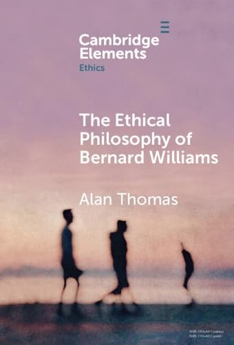 The Ethical Philosophy of Bernard Williams by Alan Thomas | Goodreads