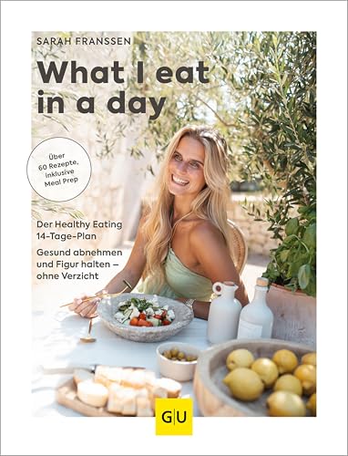 What I eat in a day: Der Healthy-Eating-14-Tage-Plan / Gesund abnehmen und Figur halten – ohne Verzicht