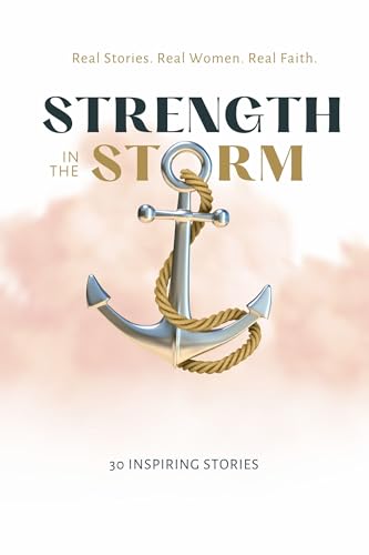 Strength in the Storm: Real Stories. Real Women. Real Faith.