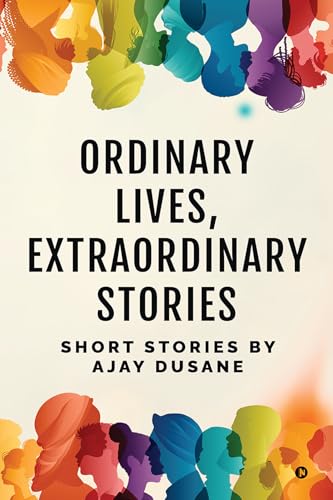 Ordinary Lives, Extraordinary Stories : Short Stories by Ajay Dusane