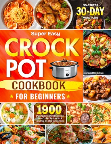 Super Easy Crock Pot Cookbook for Beginners: 1900 Days Quick & Mouthwatering Slow Cooker Recipes Book with Step-by-Step Instructions | No-Stress 30-Day Meal Plan