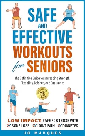 Safe and Effective Workouts for Seniors: The Definitive Guide for Improving Balance, Strength, Flexibility, and Endurance