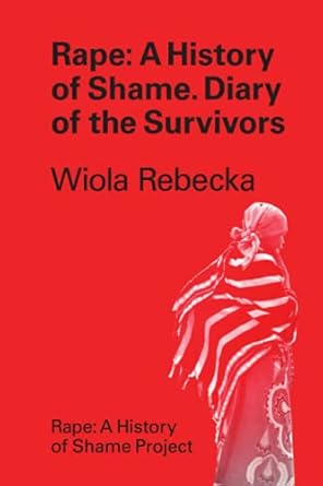 Rape a History of Shame Diary of the Survivors by Wiola Rebecka | Goodreads