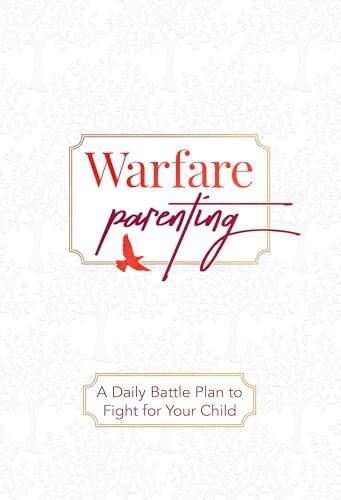 Warfare Parenting: A Daily Battle Plan to Fight for Your Child – Comfort for the Parent of a Rebellious Child
