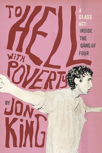 To Hell with Poverty!: A Class Act: Inside the Gang of Four