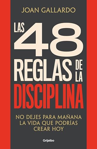 Las 48 reglas de la disciplina: No dejes para mañana la vida que podrías crear hoy
