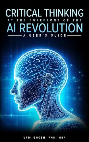 Critical Thinking at the Forefront of AI Revolution: A User's Guide: Practical Generative AI Applications for Education Professionals and Students