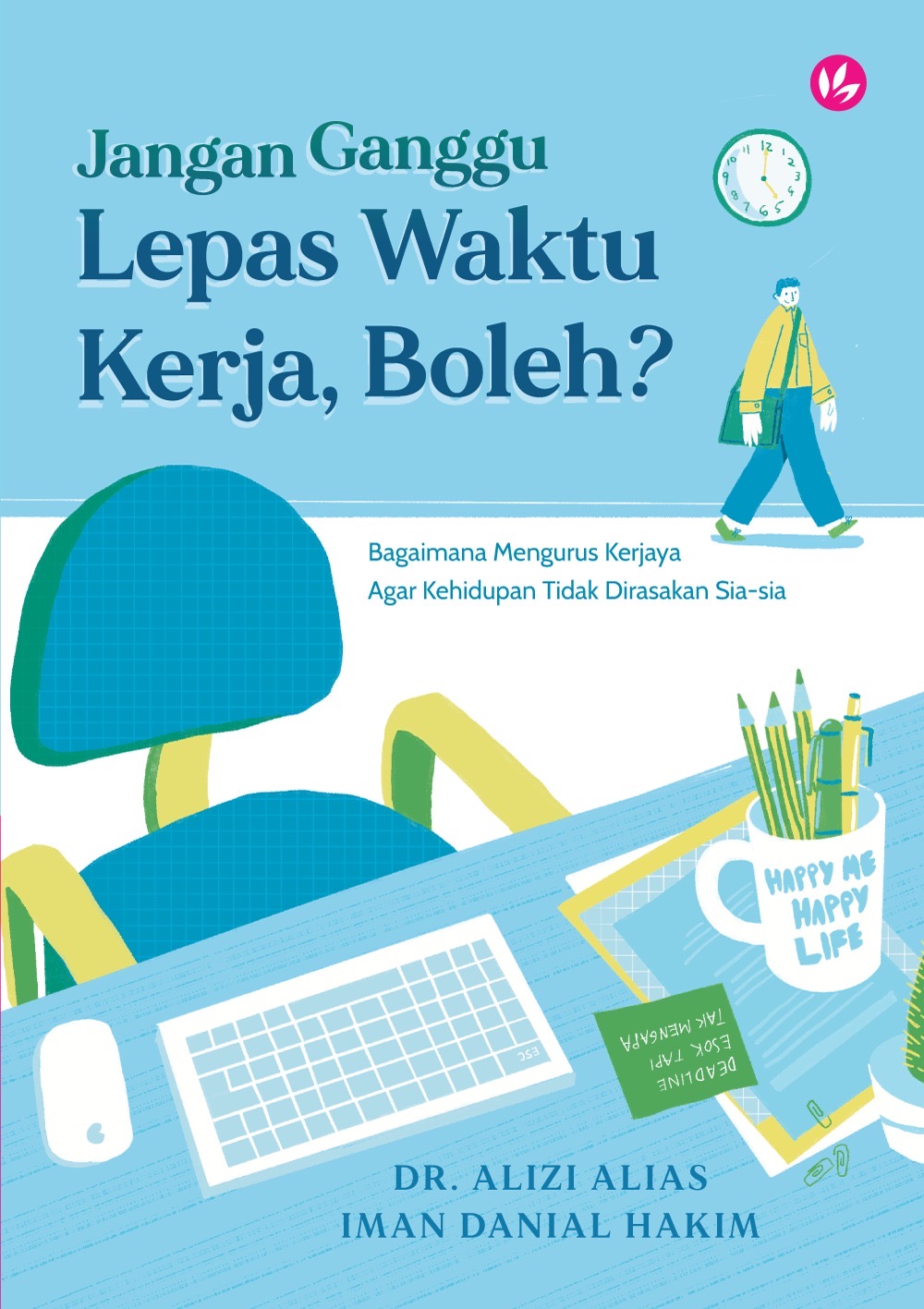 Jangan Ganggu Lepas Waktu Kerja, Boleh?: Bagaimana Mengurus Kerjaya Agar Kehidupan Tidak Dirasakan Sia-Sia