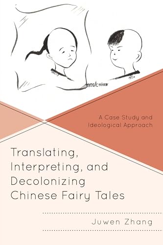 Translating, Interpreting, and Decolonizing Chinese Fairy Tales: A Case Study and Ideological Approach (Studies in Folklore and Ethnology: Traditions, Practices, and Identities)
