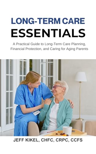 Long Term Care Essentials: A Practical Guide to Long-Term Care Planning, Financial Protection, and Caring for Aging Parents