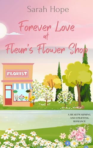 Forever Love at Fleur's Flower Shop: A heartwarming and uplifting romance