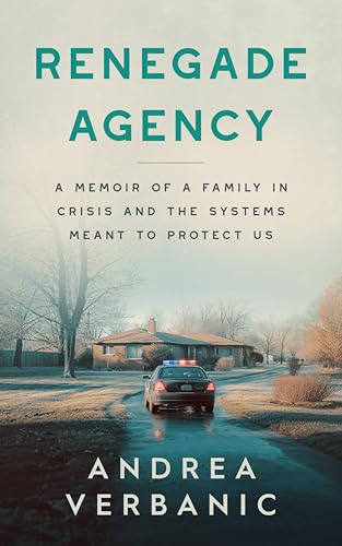 Renegade Agency: A Memoir of a Family in Crisis and the Systems Meant to Protect Us