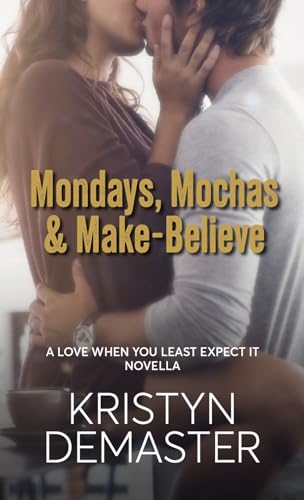 Mondays, Mochas & Make-Believe: A Fake Dating, Workplace Short Romance Read
