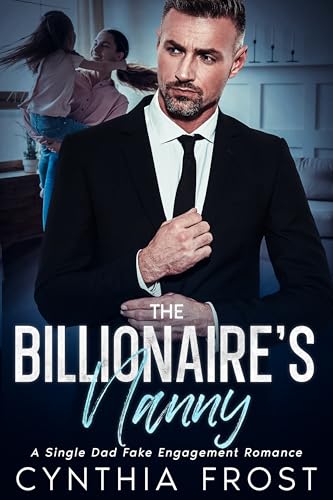 The Billionaire's Nanny: A Single Dad Fake Engagement Romance