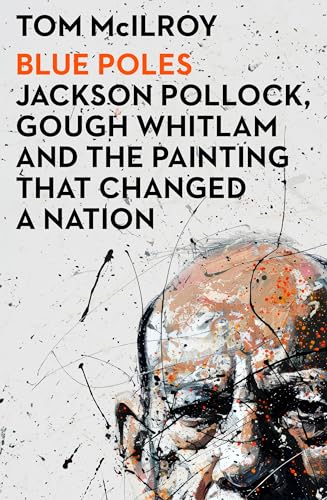 Blue Poles: Jackson Pollock, Gough Whitlam and the Painting That Changed a Nation
