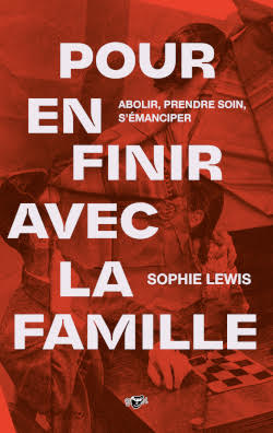 Pour en finir avec la famille : Abolir, prendre soin, s'émanciper