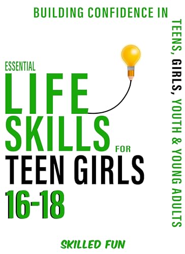 Essential Life Skills for Teen Girls 16-18: Building Life Skills For Teens, Girls, Youth & Young Adults