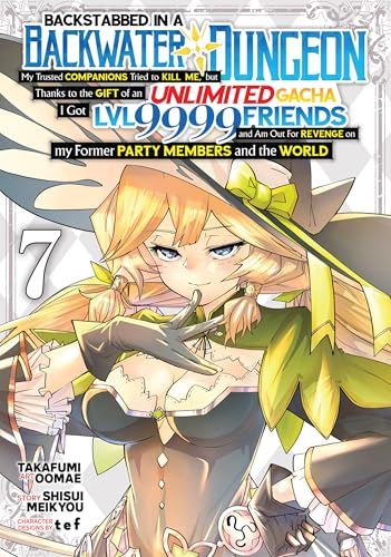 Backstabbed in a Backwater Dungeon: My Trusted Companions Tried to Kill Me, But Thanks to the Gift of an Unlimited Gacha I Got LVL 9999 Friends and Am ... Party Members and the World (Manga) Vol. 7