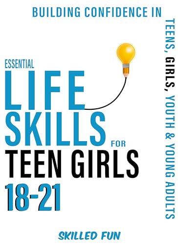 Essential Life Skills for Teen Girls 18-21: Building Life Skills For Teens, Girls, Youth & Young Adults