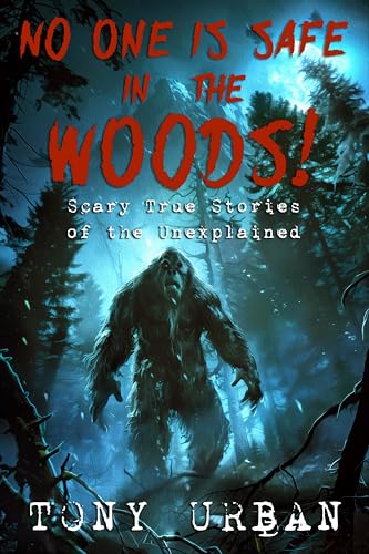 No One is Safe In the Woods: Scary True Stories of the Unexplained