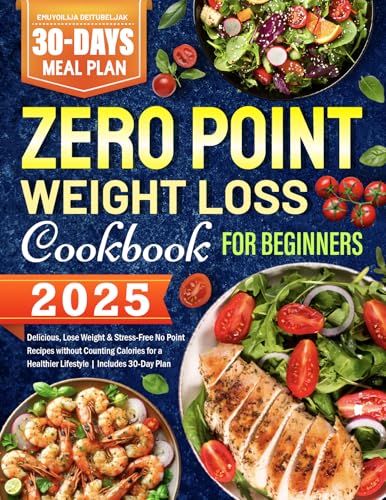 2025 Zero Point Weight Loss Cookbook for Beginners: Delicious, Lose Weight & Stress-Free No Point Recipes without Counting Calories for a Healthier Lifestyle | Includes 30-Day Plan