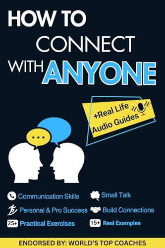 How to Connect with Anyone: Master Small Talk and Communication Skills with 25+ Practical Exercises and 15+ Real Examples, Talk to Anyone, Make Friends, Build Social Connections and Unlock Success