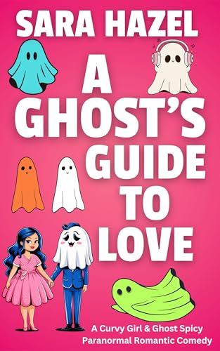 A Ghost's Guide to Love: A Curvy Girl & Ghost Spicy Paranormal Romantic Comedy