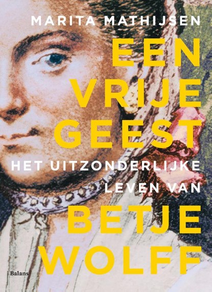 Een vrije geest: Het uitzonderlijke leven van Betje Wolff