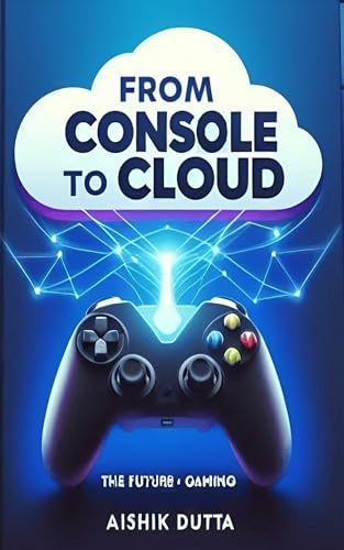 From Console to Cloud: The Future of Gaming by Aishik Dutta | Goodreads