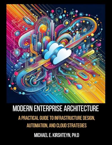 Modern Enterprise Architecture: A Practical Guide to Infrastructure Design, Automation, and Cloud Strategies