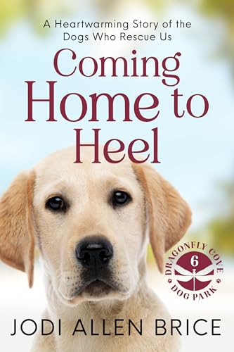 Coming Home to Heel: A Heartwarming Story of the Dogs Who Rescue Us