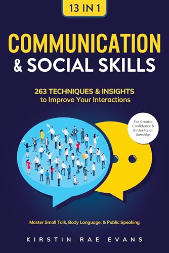 Communication & Social Skills [13-in-1]: 263 Techniques & Insights to Improve Your Interactions. Master Small Talk, Body Language, & Public Speaking for Greater Confidence & Better Relationships
